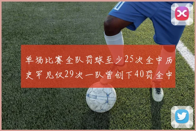 单场比赛全队罚球至少25次全中历史罕见仅29次一队曾创下40罚全中的纪录