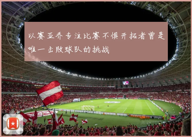 以赛亚乔专注比赛不惧开拓者曾是唯一击败球队的挑战