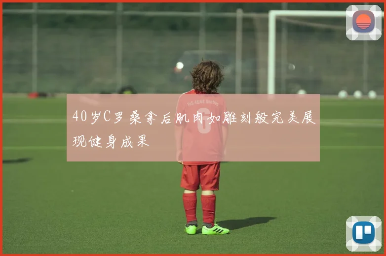 40岁C罗桑拿后肌肉如雕刻般完美展现健身成果