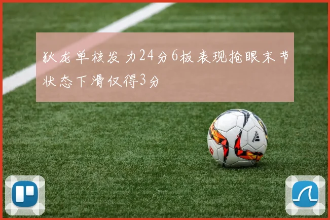 狄龙单核发力24分6板表现抢眼末节状态下滑仅得3分