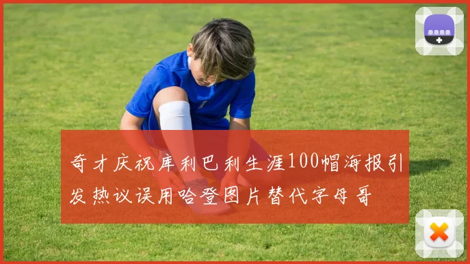 奇才庆祝库利巴利生涯100帽海报引发热议误用哈登图片替代字母哥